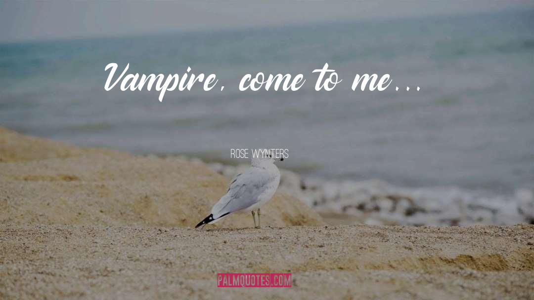 Rose Wynters Quotes: Vampire, come to me...