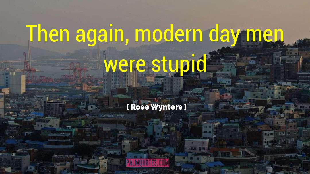 Rose Wynters Quotes: Then again, modern day men