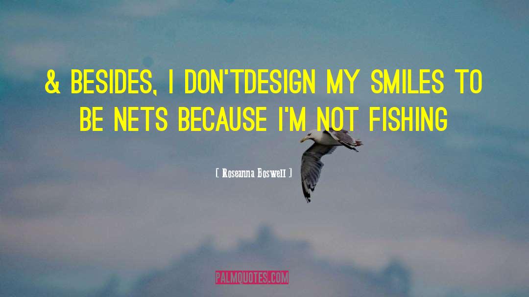 Roseanna Boswell Quotes: & besides, I don't<br />design