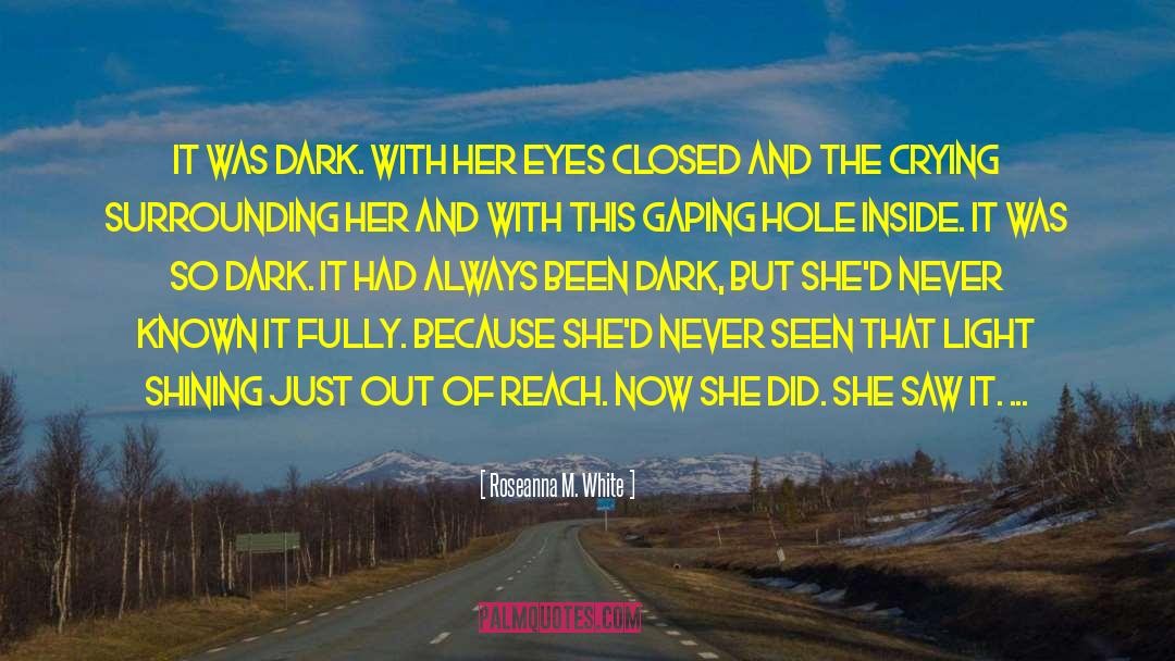Roseanna M. White Quotes: It was dark. With her