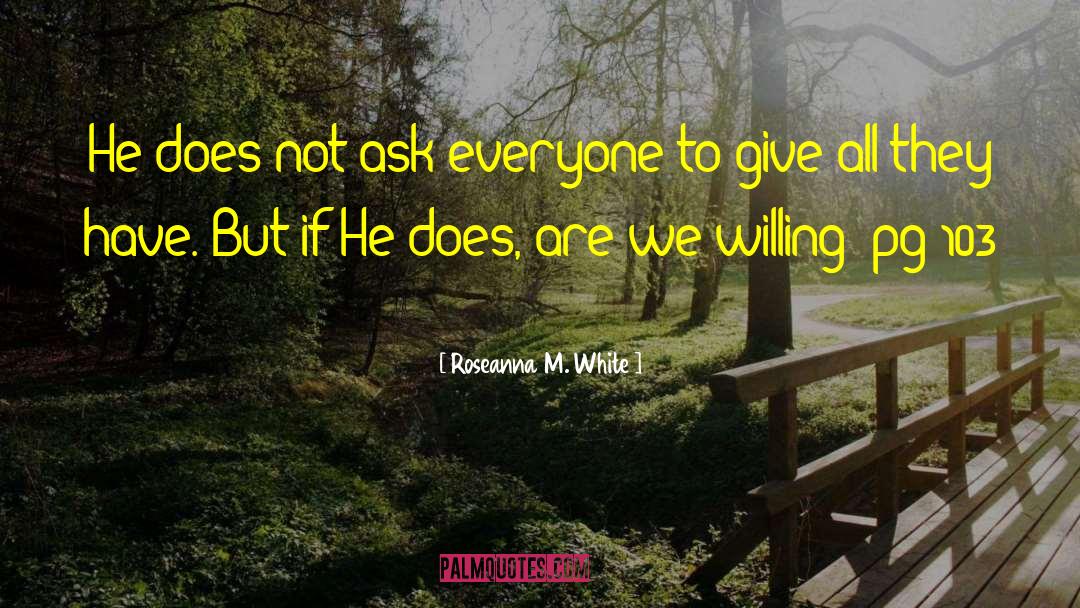 Roseanna M. White Quotes: He does not ask everyone