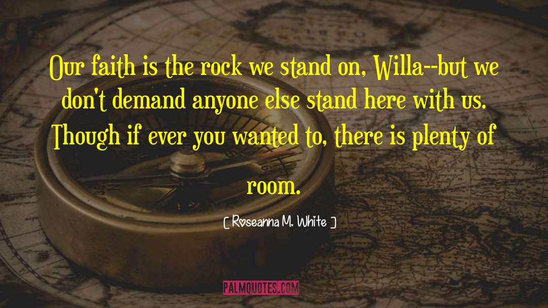 Roseanna M. White Quotes: Our faith is the rock