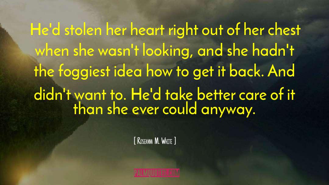 Roseanna M. White Quotes: He'd stolen her heart right