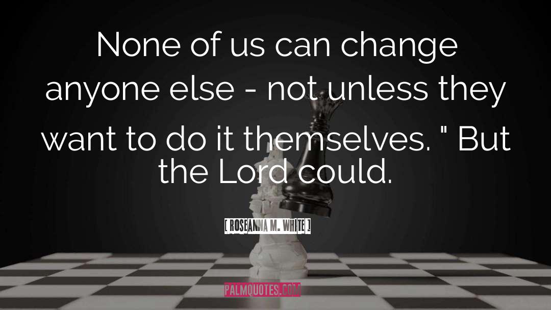 Roseanna M. White Quotes: None of us can change
