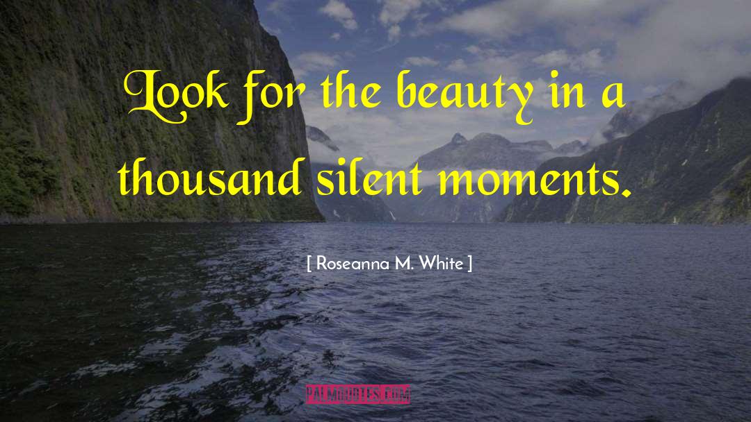 Roseanna M. White Quotes: Look for the beauty in