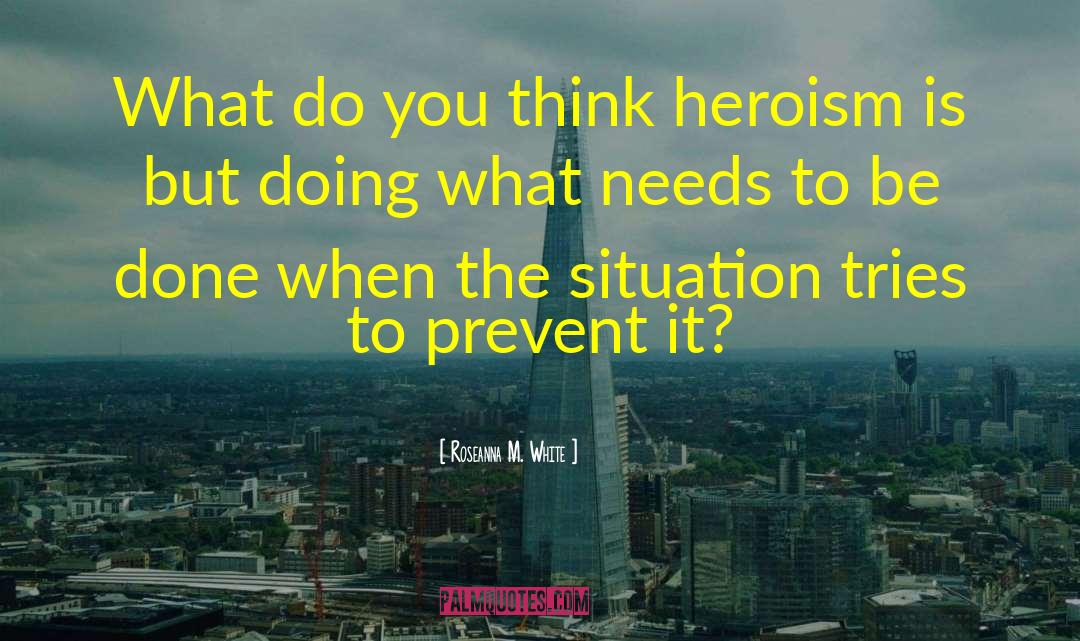 Roseanna M. White Quotes: What do you think heroism