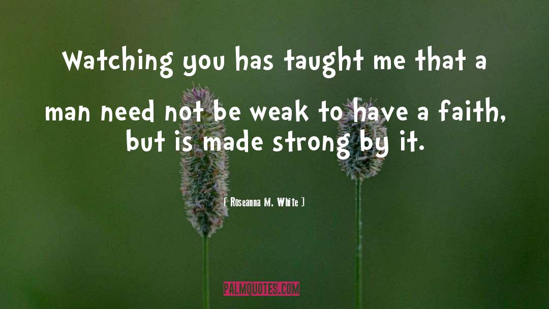 Roseanna M. White Quotes: Watching you has taught me
