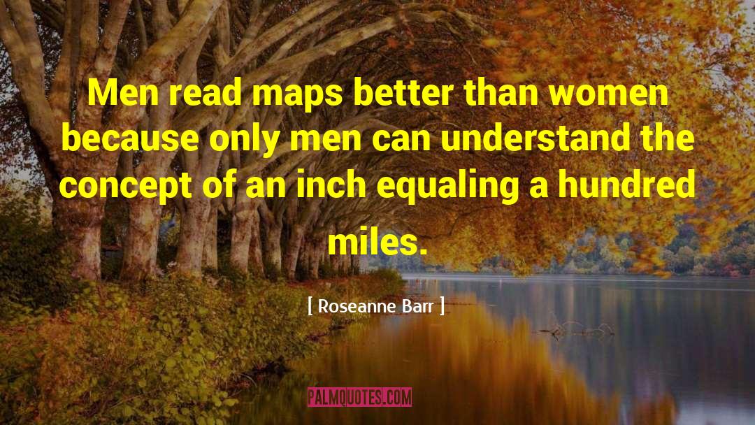 Roseanne Barr Quotes: Men read maps better than