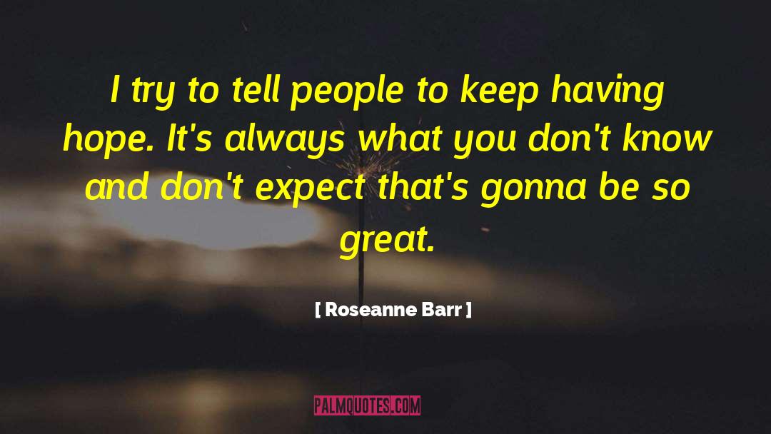 Roseanne Barr Quotes: I try to tell people