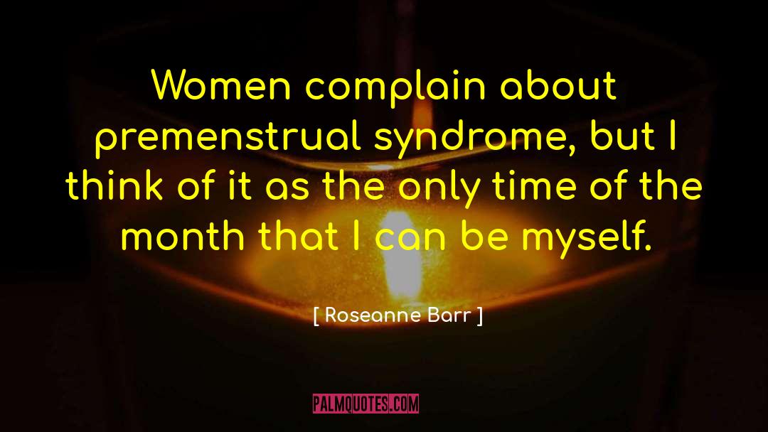 Roseanne Barr Quotes: Women complain about premenstrual syndrome,