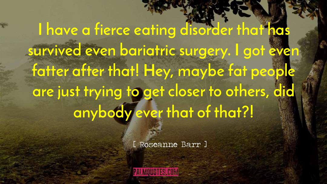 Roseanne Barr Quotes: I have a fierce eating