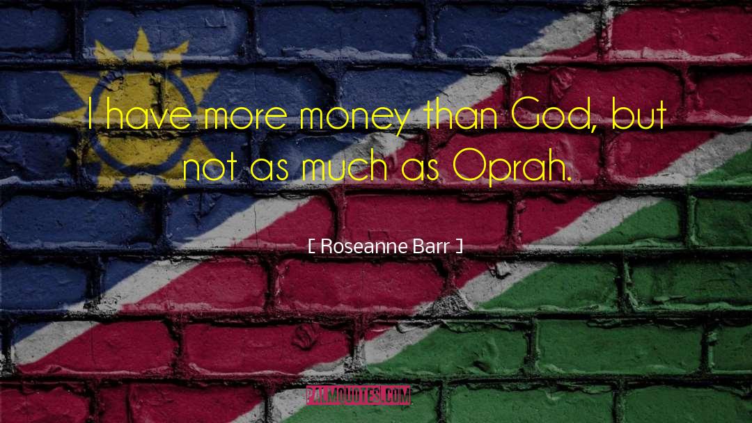Roseanne Barr Quotes: I have more money than