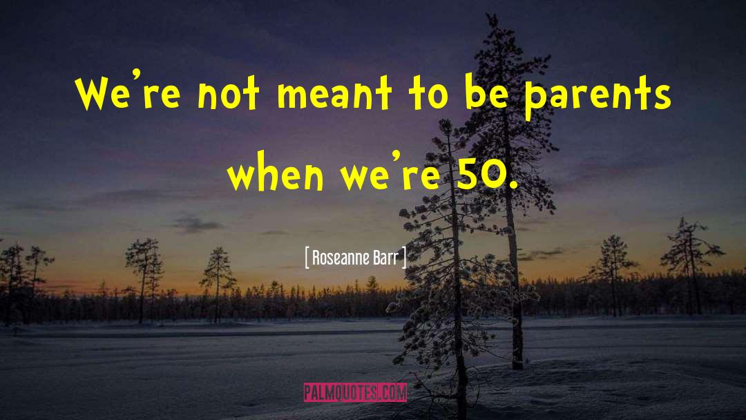 Roseanne Barr Quotes: We're not meant to be