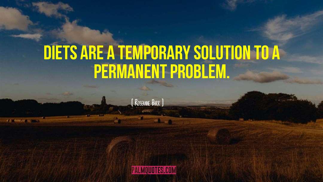 Roseanne Barr Quotes: Diets are a temporary solution