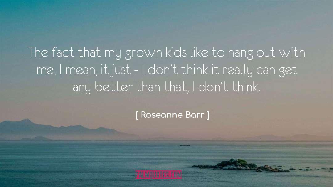Roseanne Barr Quotes: The fact that my grown