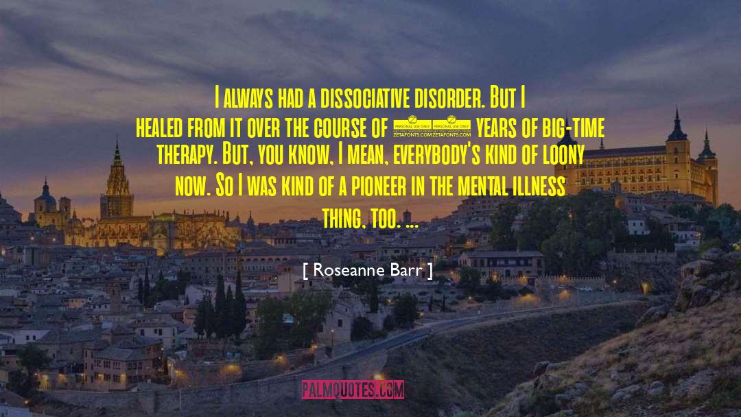 Roseanne Barr Quotes: I always had a dissociative