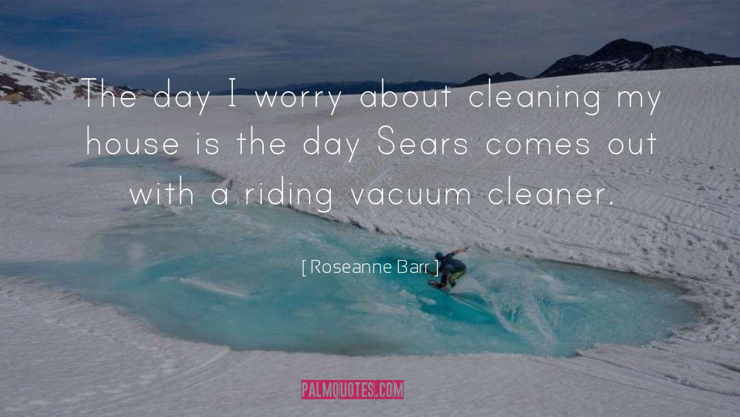 Roseanne Barr Quotes: The day I worry about
