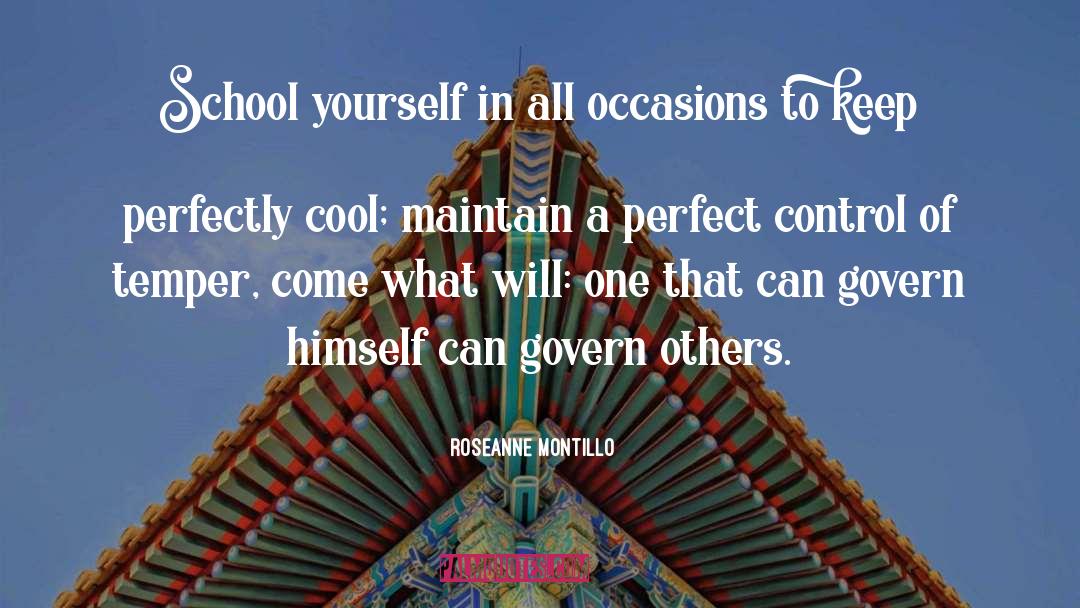 Roseanne Montillo Quotes: School yourself in all occasions