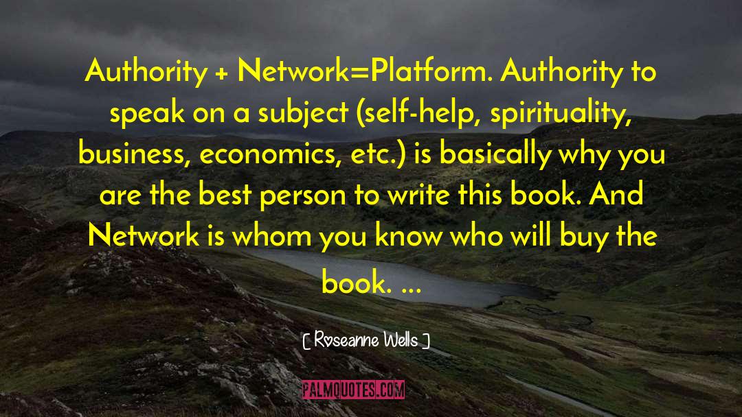 Roseanne Wells Quotes: Authority + Network=Platform. Authority to
