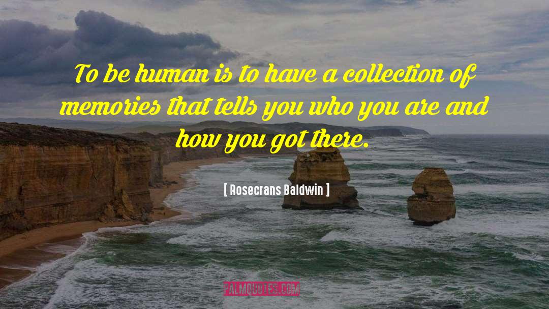 Rosecrans Baldwin Quotes: To be human is to