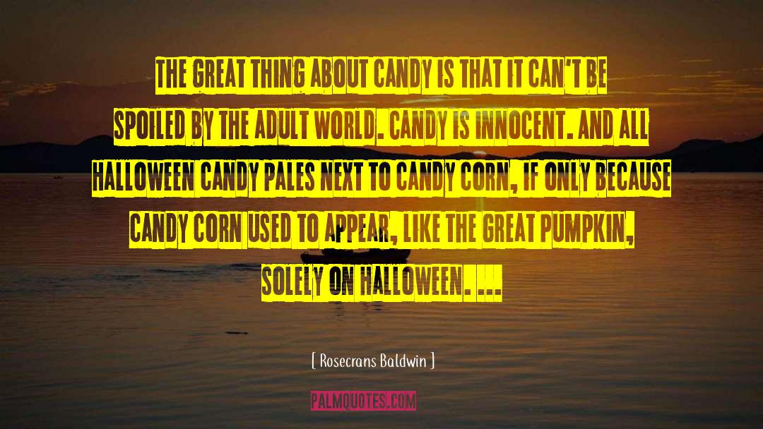 Rosecrans Baldwin Quotes: The great thing about candy