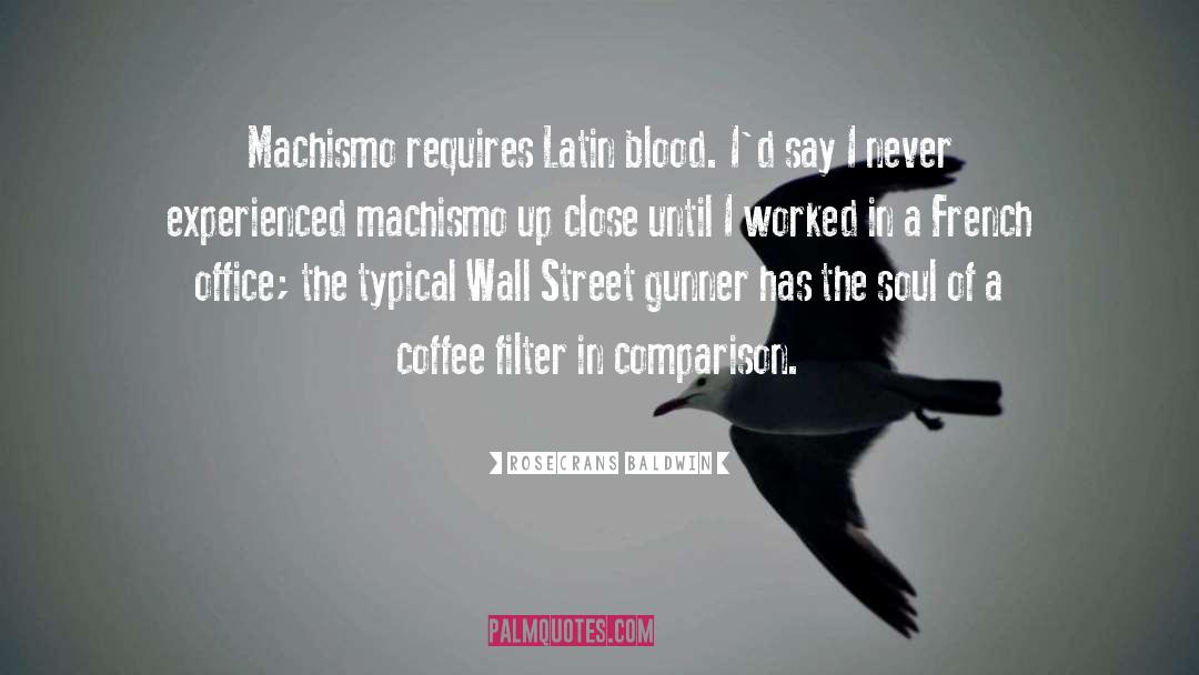 Rosecrans Baldwin Quotes: Machismo requires Latin blood. I'd