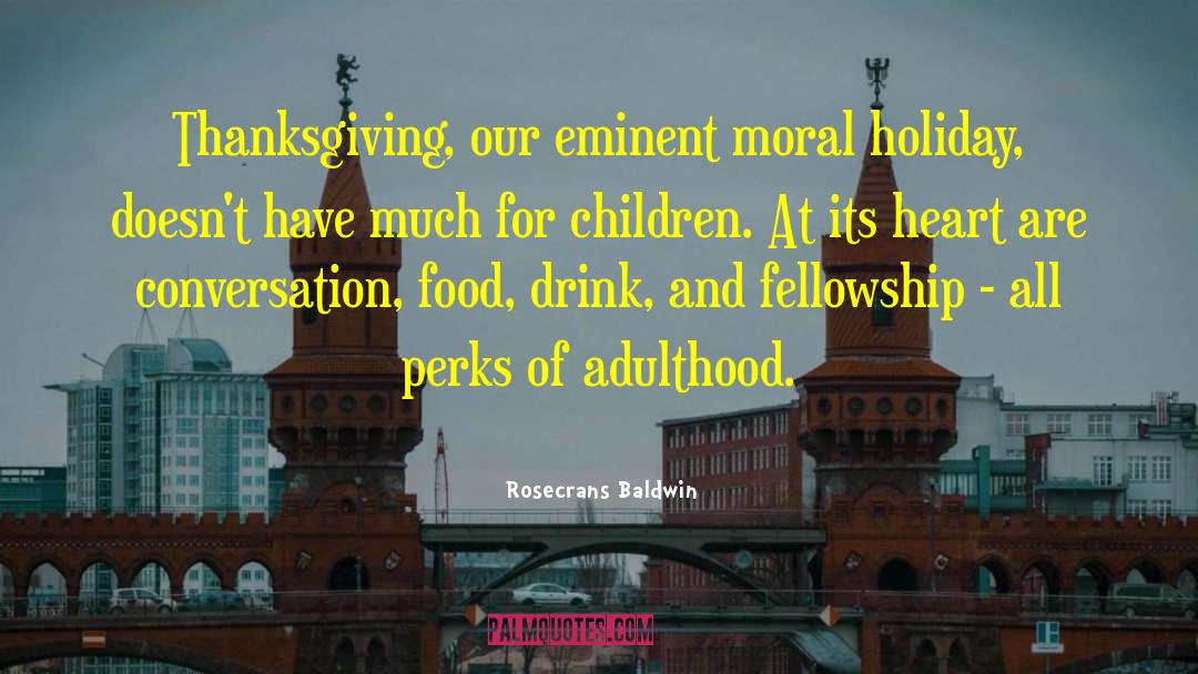 Rosecrans Baldwin Quotes: Thanksgiving, our eminent moral holiday,