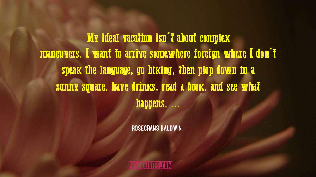 Rosecrans Baldwin Quotes: My ideal vacation isn't about