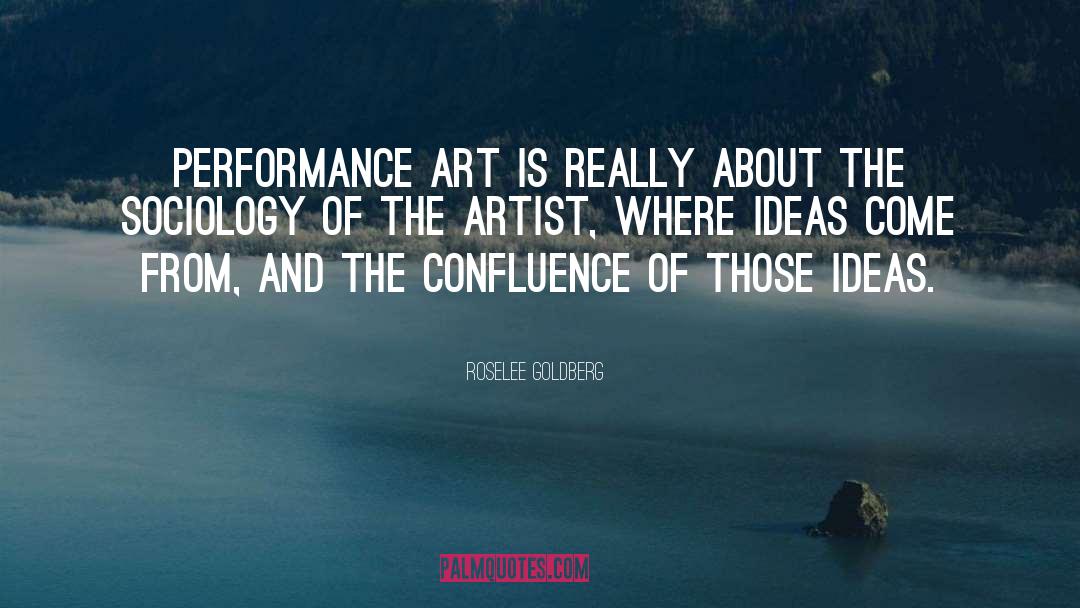 Roselee Goldberg Quotes: Performance art is really about