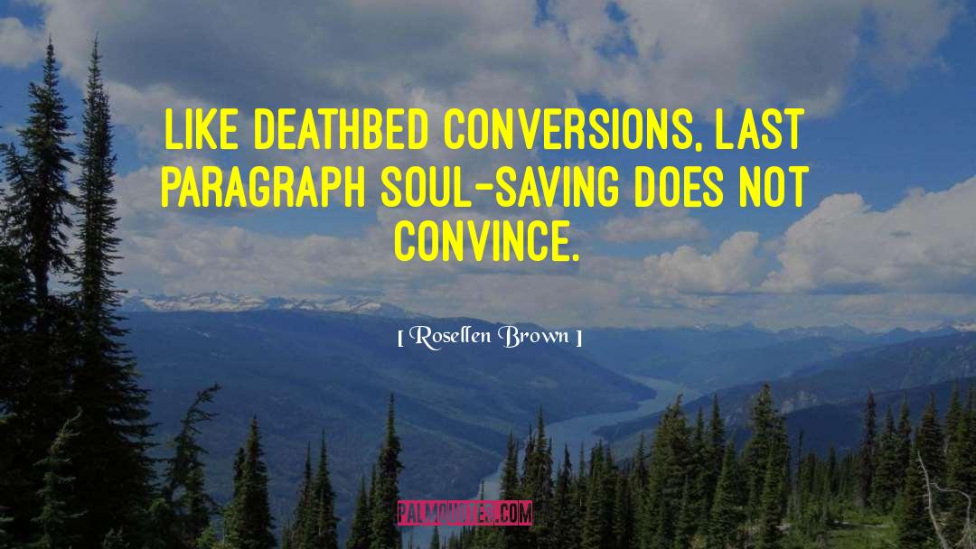 Rosellen Brown Quotes: Like deathbed conversions, last paragraph