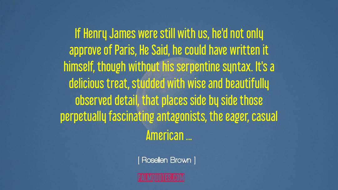 Rosellen Brown Quotes: If Henry James were still