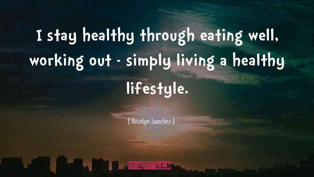 Roselyn Sanchez Quotes: I stay healthy through eating