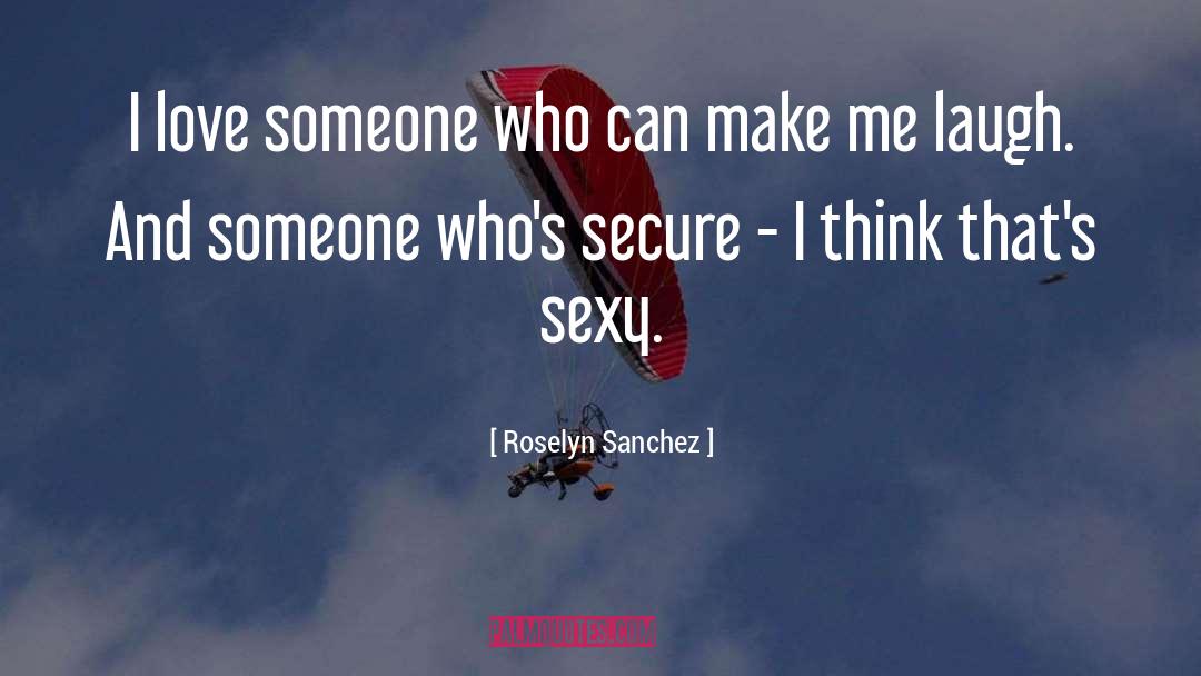 Roselyn Sanchez Quotes: I love someone who can
