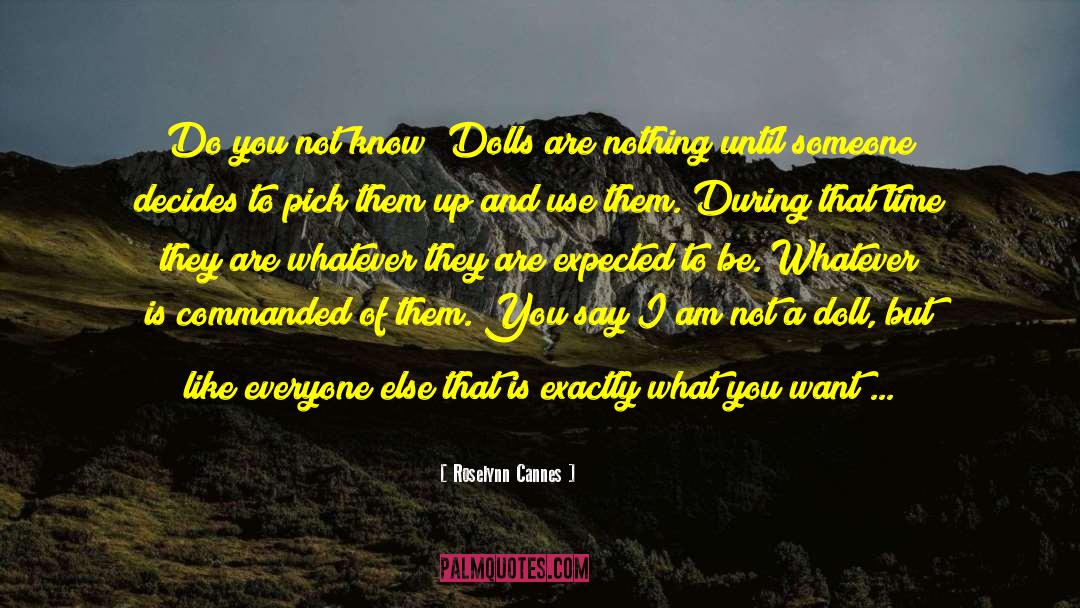 Roselynn Cannes Quotes: Do you not know? Dolls