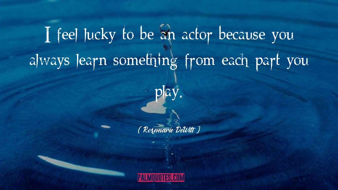 Rosemarie DeWitt Quotes: I feel lucky to be