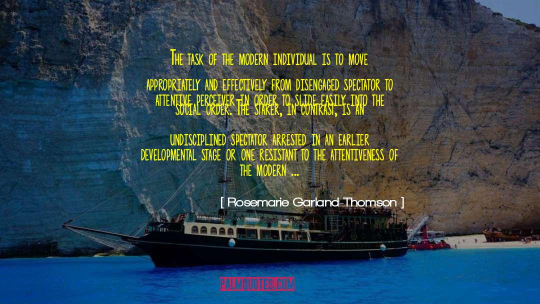Rosemarie Garland-Thomson Quotes: The task of the modern