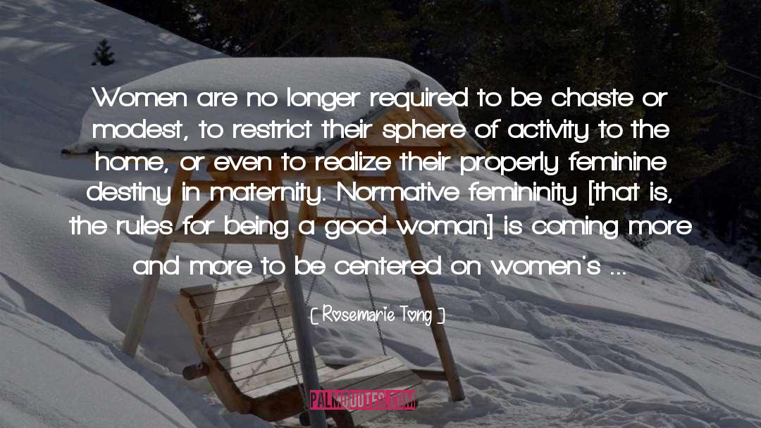 Rosemarie Tong Quotes: Women are no longer required