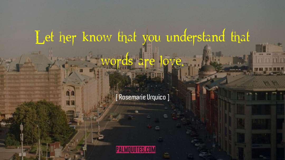 Rosemarie Urquico Quotes: Let her know that you