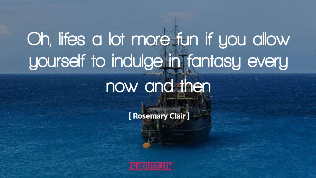 Rosemary Clair Quotes: Oh, life's a lot more