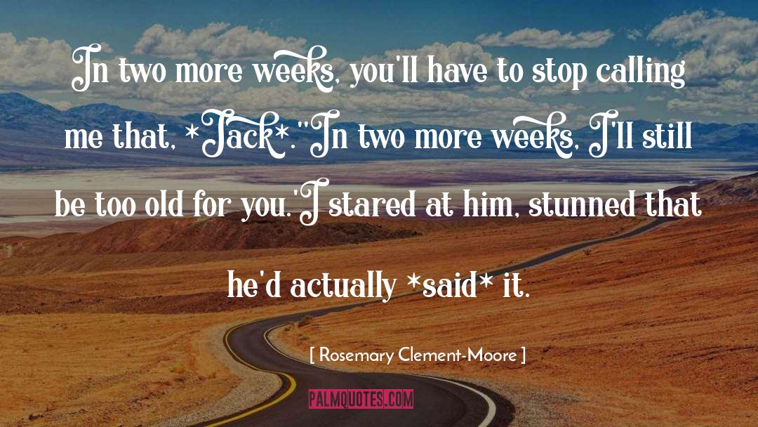 Rosemary Clement-Moore Quotes: In two more weeks, you'll