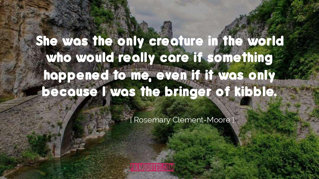 Rosemary Clement-Moore Quotes: She was the only creature