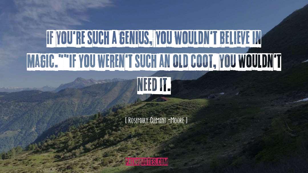 Rosemary Clement-Moore Quotes: If you're such a genius,
