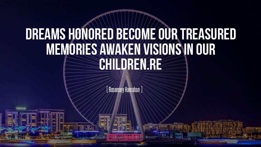 Rosemary Hanrahan Quotes: Dreams honored become our treasured