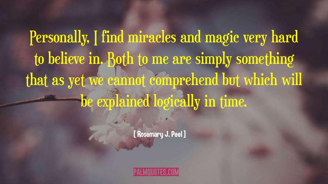 Rosemary J. Peel Quotes: Personally, I find miracles and