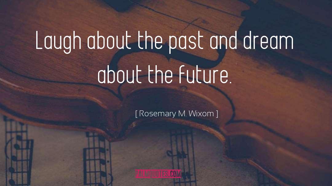 Rosemary M. Wixom Quotes: Laugh about the past and