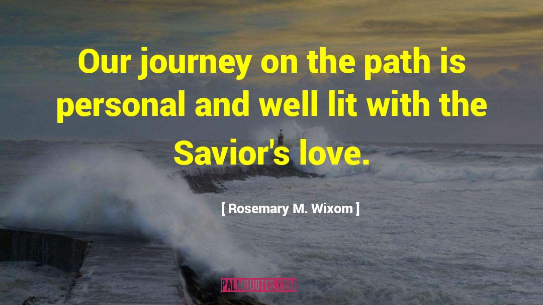 Rosemary M. Wixom Quotes: Our journey on the path