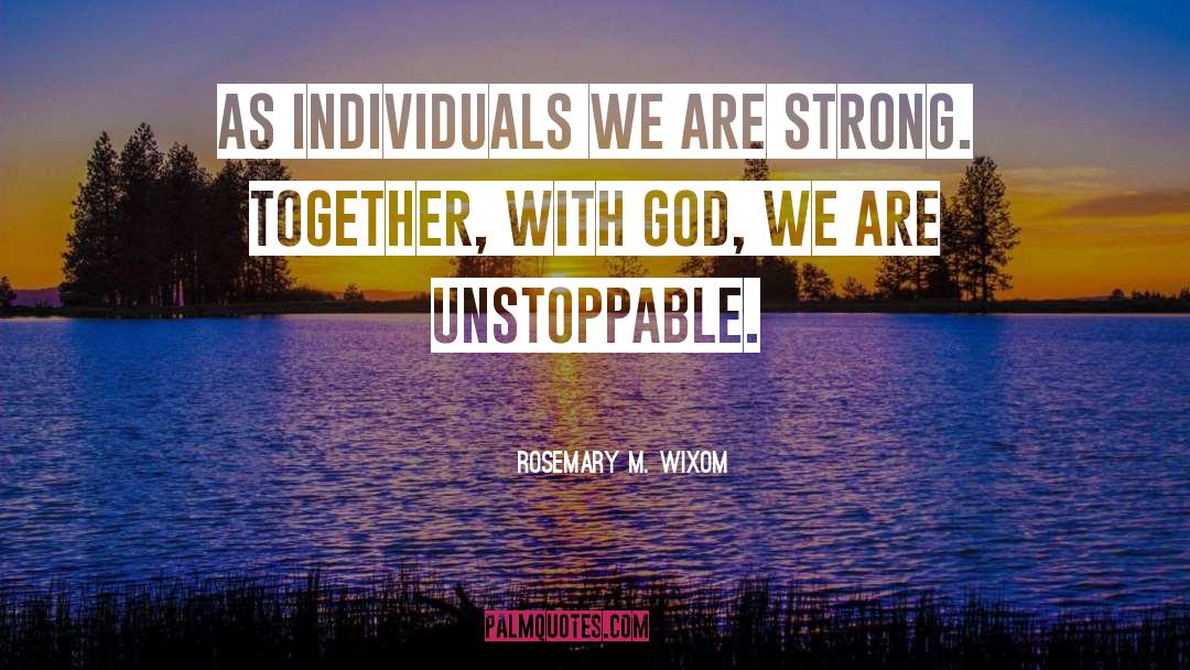 Rosemary M. Wixom Quotes: As individuals we are strong.