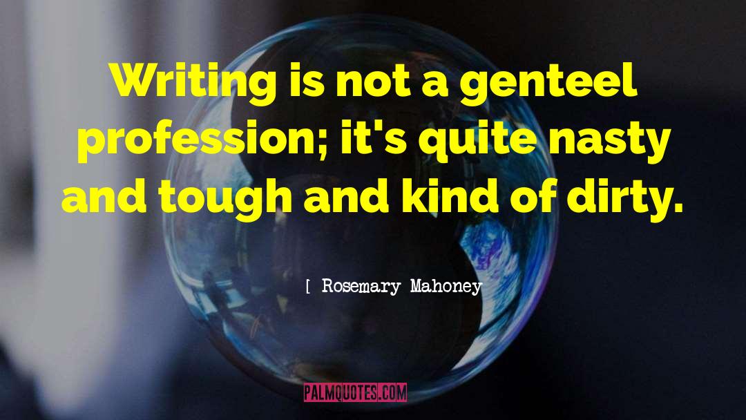 Rosemary Mahoney Quotes: Writing is not a genteel