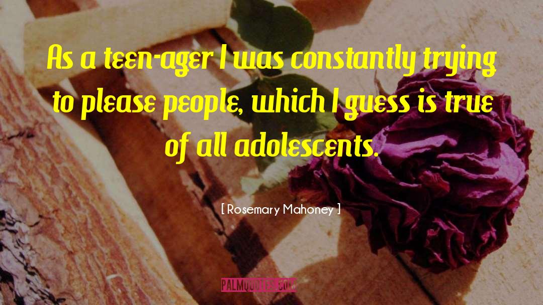 Rosemary Mahoney Quotes: As a teen-ager I was