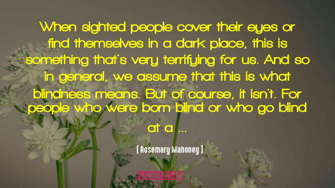 Rosemary Mahoney Quotes: When sighted people cover their